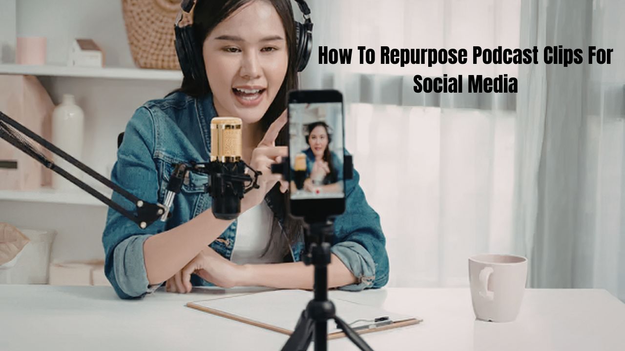 How To Repurpose Podcast Clips For Social Media